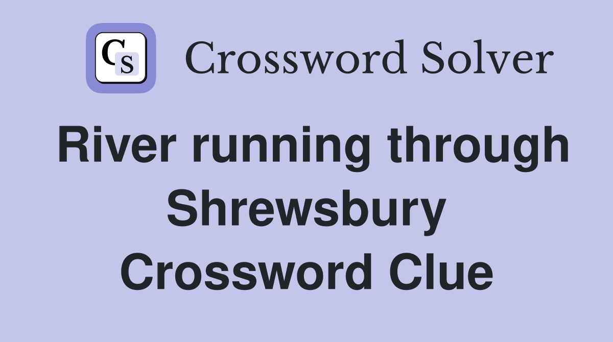River running through Shrewsbury Crossword Clue Answers Crossword